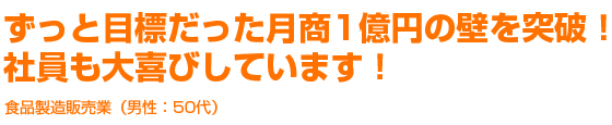 ずっと目標だった月商1億円の壁を突破！社員も大喜びしています！